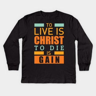 To live is christ to die is gain christian Kids Long Sleeve T-Shirt